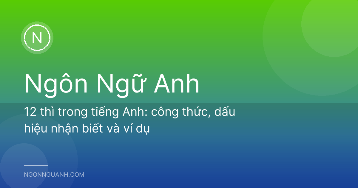 12 thì trong tiếng Anh: công thức, dấu hiệu nhận biết và ví dụ