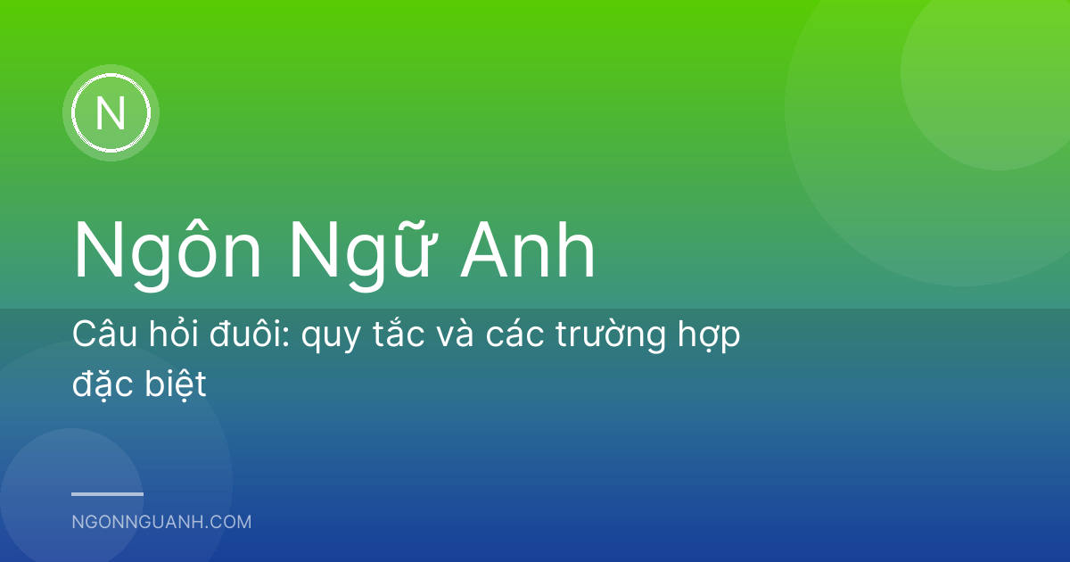 Câu hỏi đuôi: quy tắc và các trường hợp đặc biệt