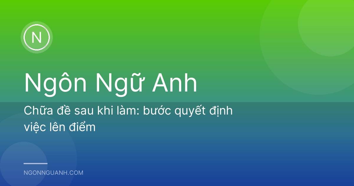 Chữa đề sau khi làm: bước quyết định việc lên điểm