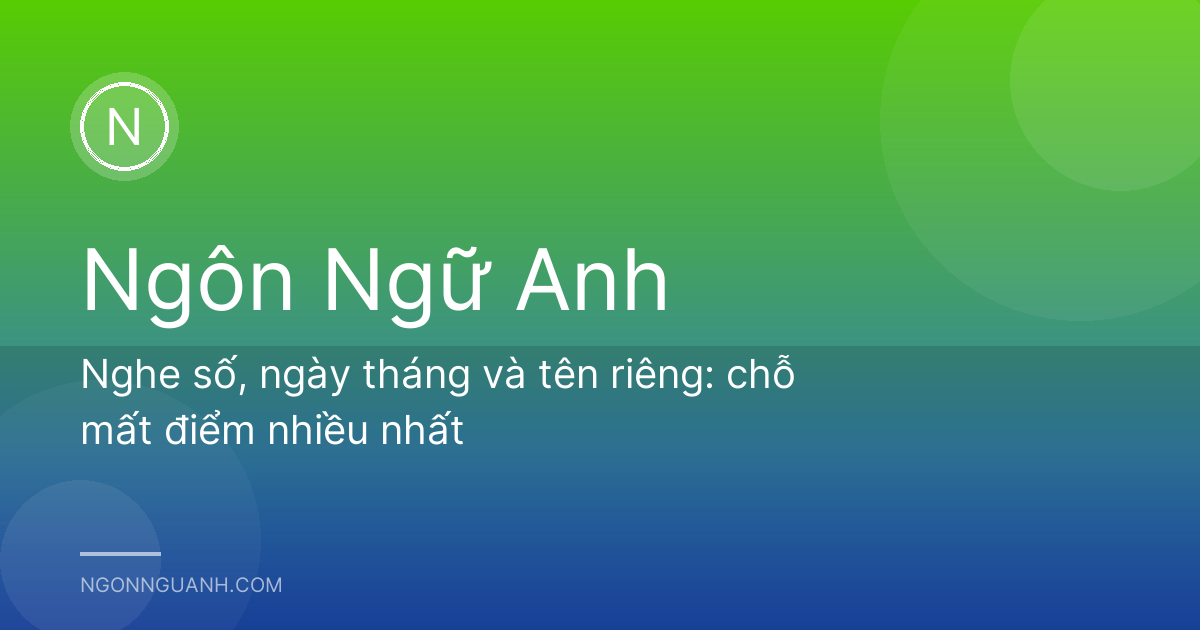 Nghe số, ngày tháng và tên riêng: chỗ mất điểm nhiều nhất