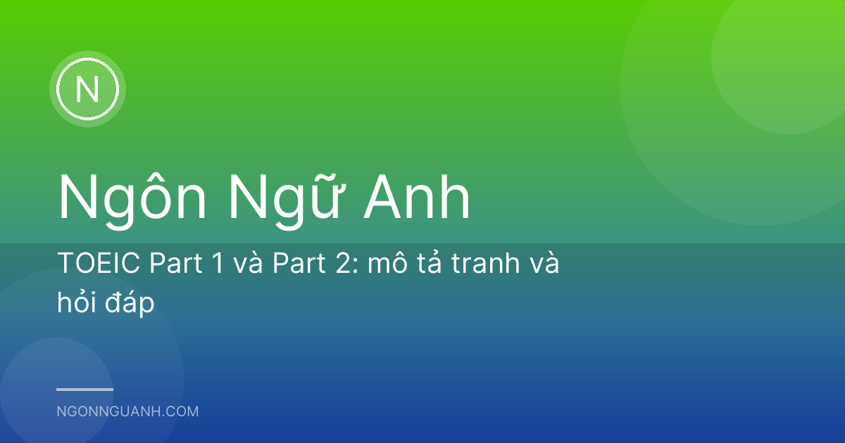 TOEIC Part 1 và Part 2: mô tả tranh và hỏi đáp